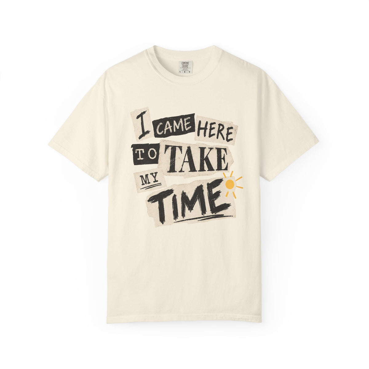I Came Here To Take My Time T-shirt
