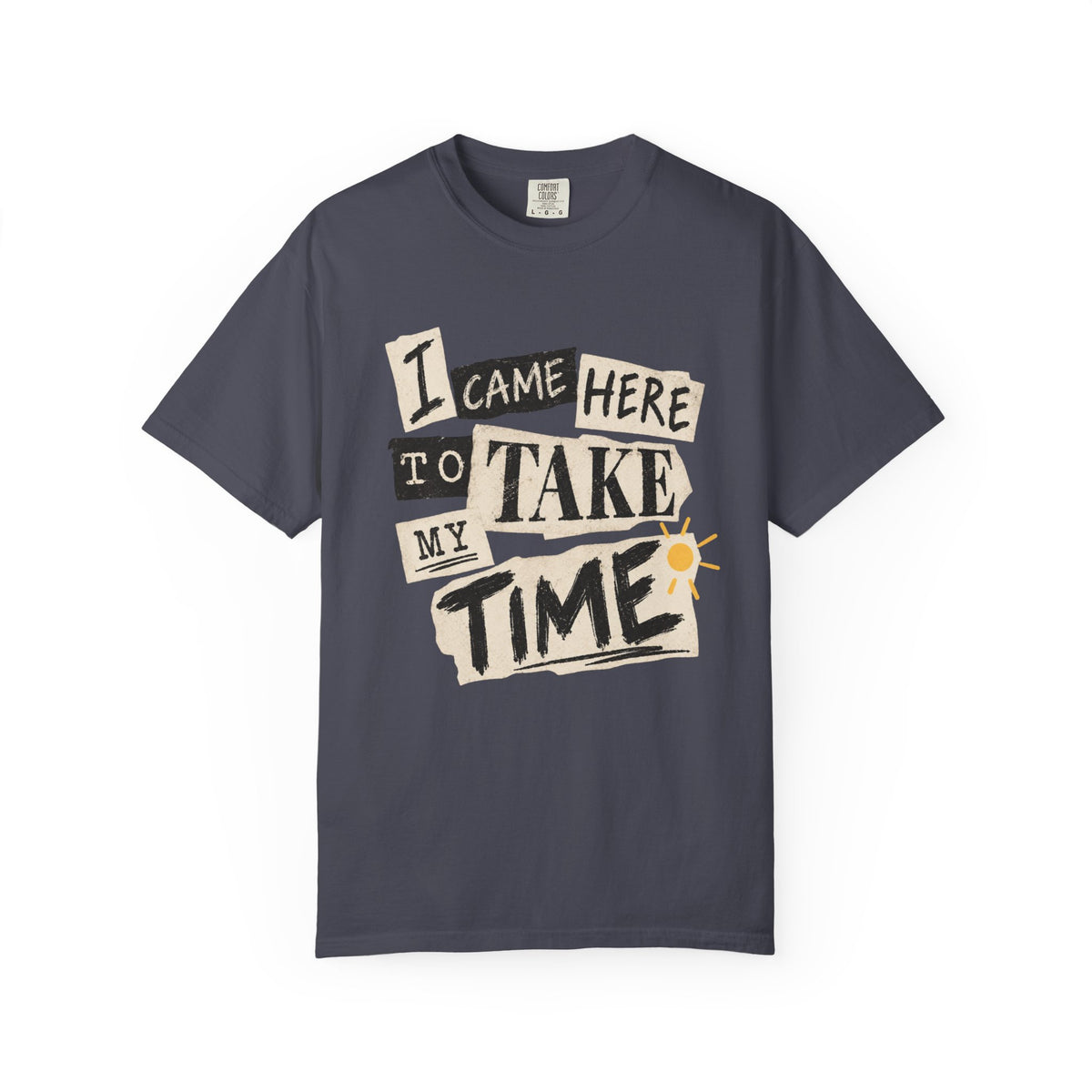 I Came Here To Take My Time T-Shirt