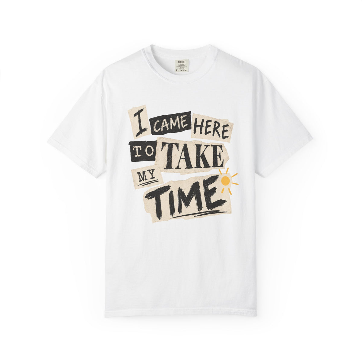 I Came Here To Take My Time T-shirt