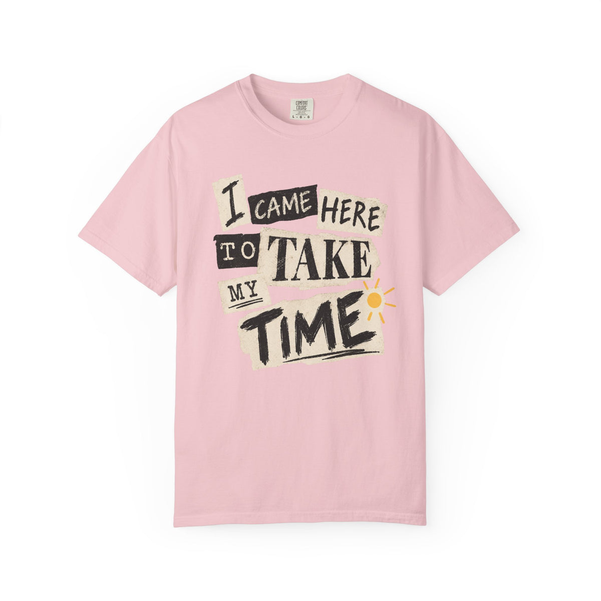 I Came Here To Take My Time T-shirt