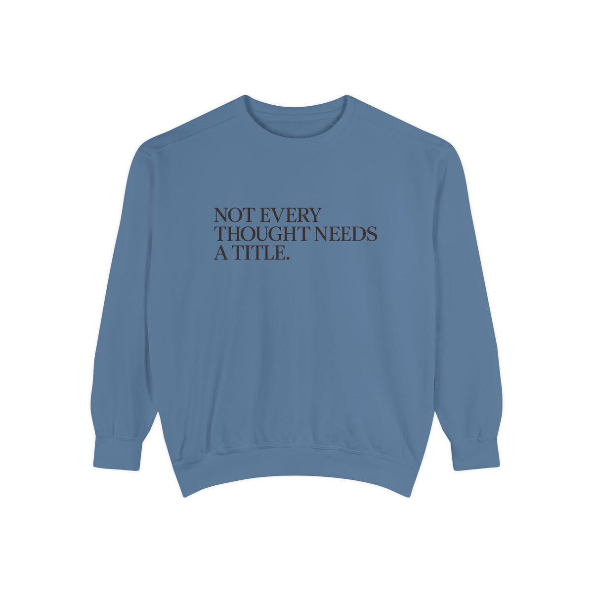 Not Every Thought Needs A Title Sweatshirt