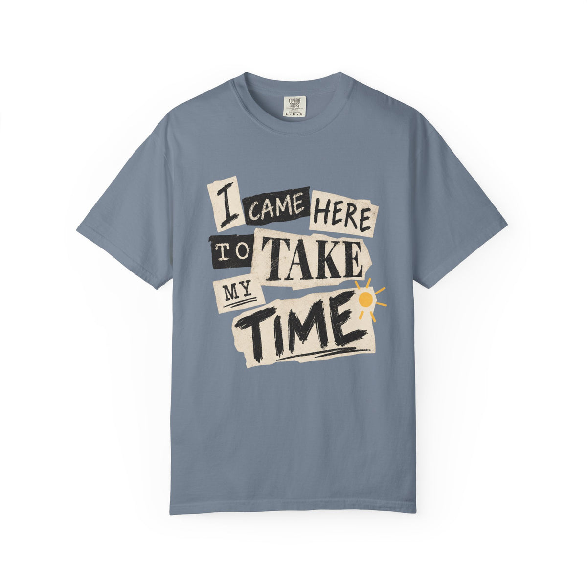 I Came Here To Take My Time T-Shirt