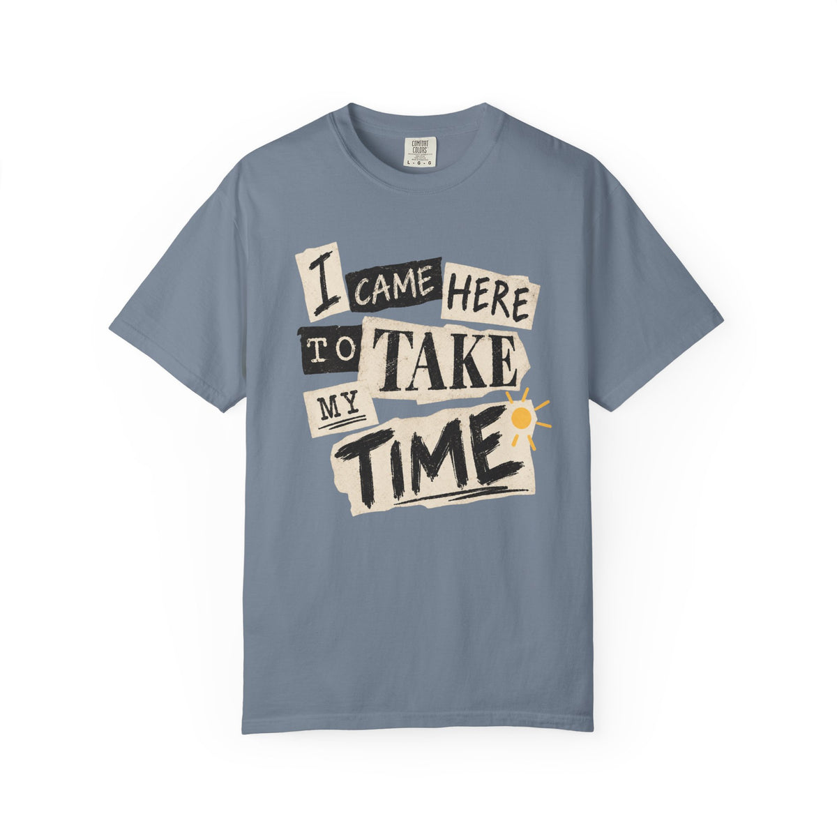 I Came Here To Take My Time T-shirt
