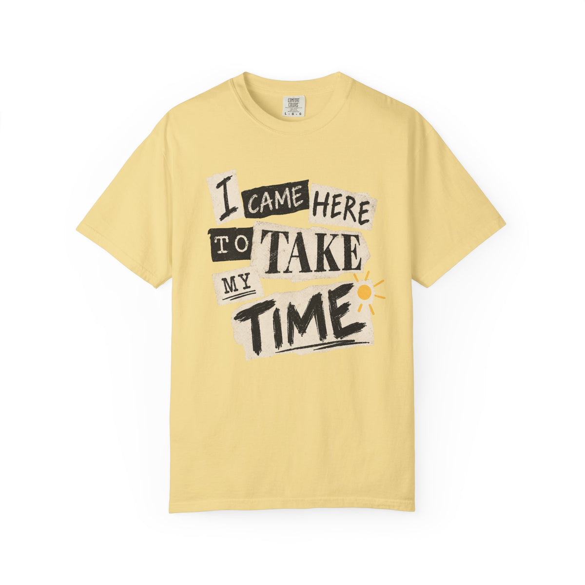 I Came Here To Take My Time T-shirt