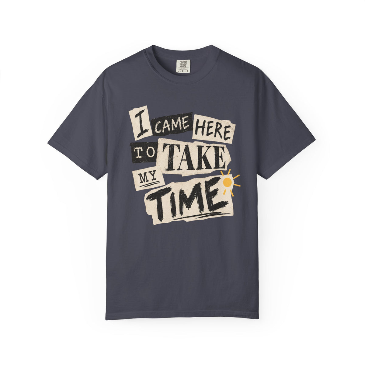 I Came Here To Take My Time T-shirt