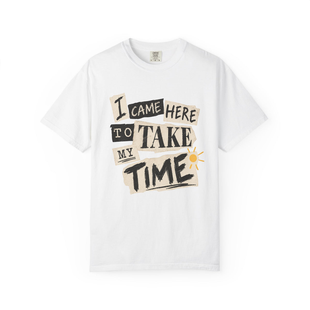 I Came Here To Take My Time T-Shirt